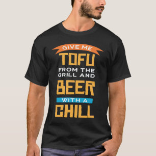 Gib mir Tofu vom Grill und Bier mit Chill Ve T-Shirt
