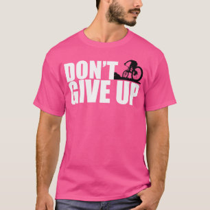 Gib nicht auf Mountainbike Mtb Moto Downhill Bmx a T-Shirt