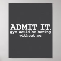 Gib zu, das Fitnessstudio wäre ohne mich langweili