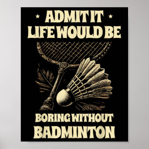 Gib zu, das Leben wäre langweilig ohne Badminton-P Poster