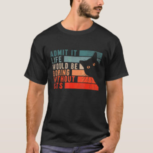 Gib zu das Leben wäre langweilig ohne Katzen  Katz T-Shirt