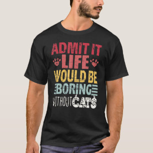 Gib zu, das Leben wäre langweilig ohne Katzen Retr T-Shirt