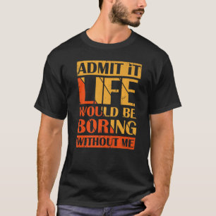 Gib zu, das Leben wäre langweilig ohne mich Retro T-Shirt