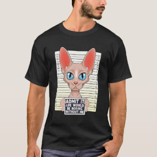 Gib zu das Leben wäre langweilig ohne mich Sphynx T-Shirt