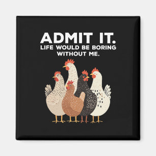 Gib zu, das Leben wäre ohne mich langweilig Huhn F Magnet