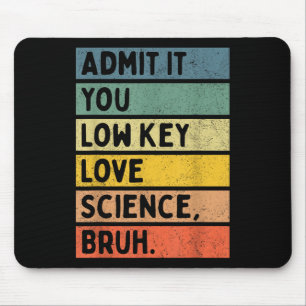 Gib zu, dass du Science heimlich liebst, Bruh Wiss Mousepad