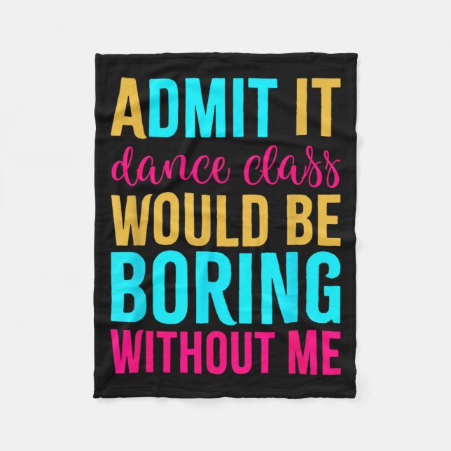 Gib zu, der Tanz-Cl wäre ohne mich langweilig  Fleecedecke (Vorderseite)