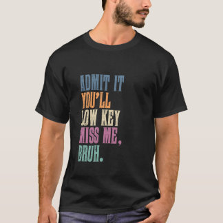 Gib zu, du wirst mich heimlich vermissen Bruh lust T-Shirt
