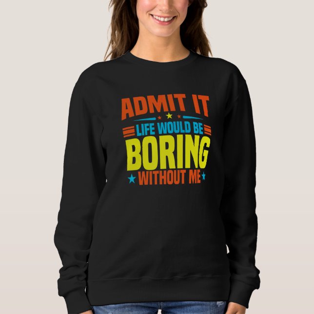 Gib zu langweilig ohne mich  Sarkastisch Sweatshirt (Vorderseite)