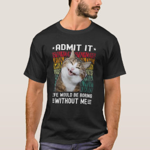 Gib zu langweilig ohne mich wäre das Leben  Katzen T-Shirt