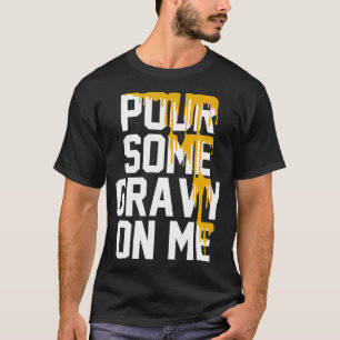 Gießen Sie etwas Gravy auf mich Gravy auf Text Ern T-Shirt