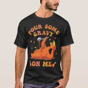 Gießen Sie etwas Gravy auf mich Knopf hoch Thanksg T-Shirt