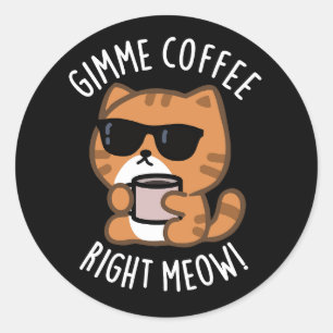 Gimme Coffee Right Meow Funny Cat Pub Dark BG Runder Aufkleber