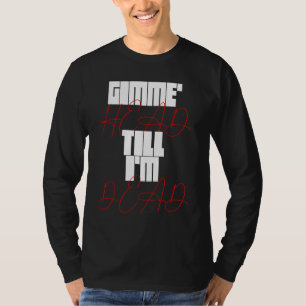 Gimme Head Till Iu2019m Dead Humorteez Redewendung T-Shirt