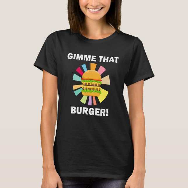 Gimme That Burger   Quote Eating Hamburgers T-Shirt (Vorderseite)