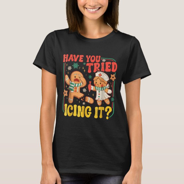 Gingerbread Have You Tried Icing It Funny Christma T-Shirt (Vorderseite)