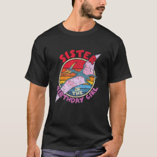 Girl Birthday I Sister I Pterodactylus I Family Ma T-Shirt