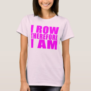 Girl Crew Rowers : I Row Therefore I Am T-Shirt