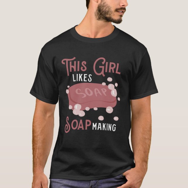 Girl Likes Making Soap Crafting Hobby T-Shirt (Vorderseite)
