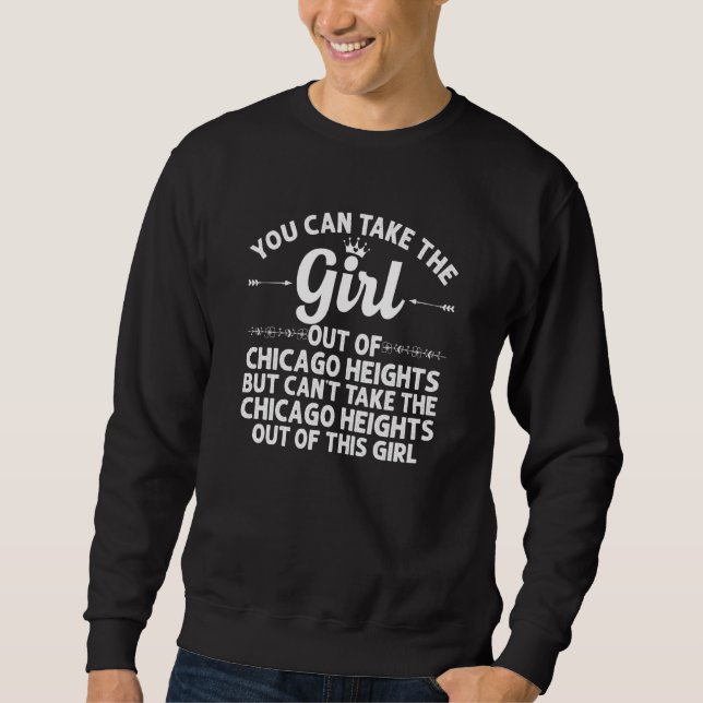 Girl Out of Chicago Heights Il Illinois Funny Hom Sweatshirt (Vorderseite)