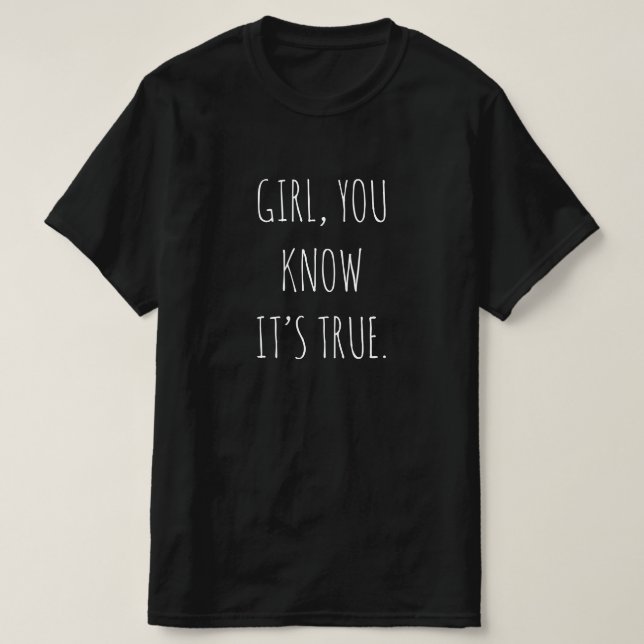 "GIRL, SIE WISSEN, DASS ES WAHR IST"-T - Shirt (Design vorne)