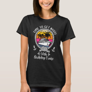 Girls Cruise Time to get Nauti 50 th Birthday Cru T-Shirt
