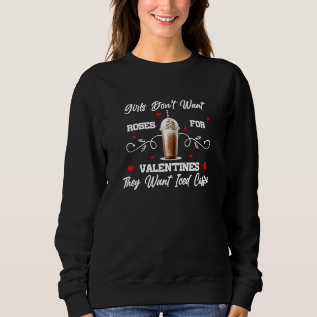 Girls don't want Roses they want Iced Coffee  1 Sweatshirt (Vorderseite)