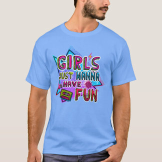 GIRLS JUST WANNA 80S HAVE FUN retro T-Shirt