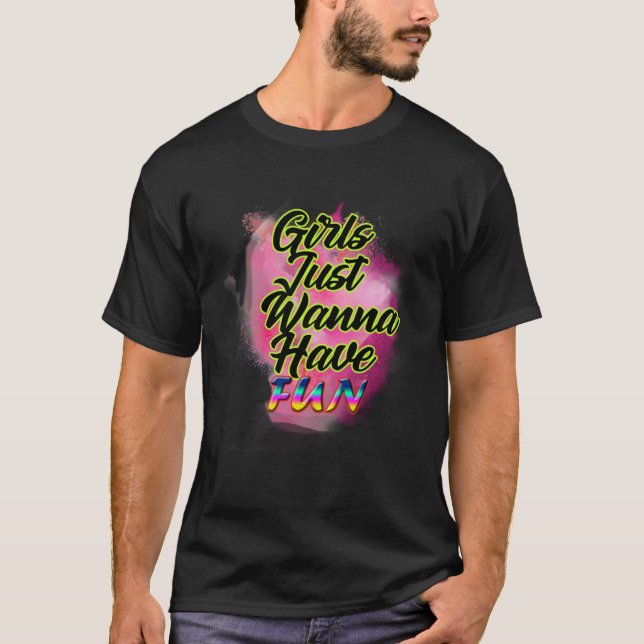 Girls Just Wanna Have Fun  for womens and girls T-Shirt (Vorderseite)