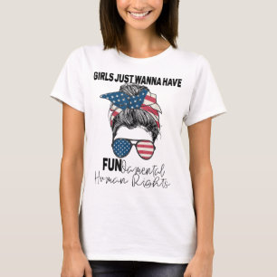 Girls Just Want to Have Fundamental Human Rights F T-Shirt