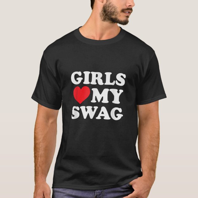 Girls Love My Swag T-Shirt (Vorderseite)