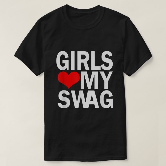 Girls Love My Swag T-Shirt (Design vorne)