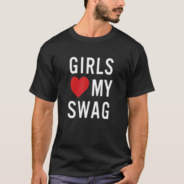 Girls Love My Swag T-Shirt (Vorderseite)