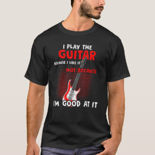 Gitarre spiele ich Gitarre, weil ich sie mag T-Shirt