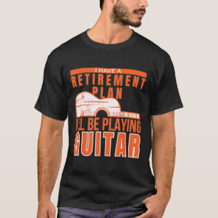 Gitarrist - Ich habe einen Ruhestandsplan, ich wer T-Shirt
