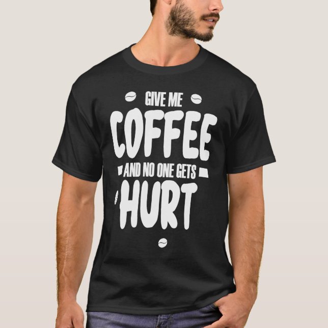 Give me coffee and no gets Hurt  3 T-Shirt (Vorderseite)