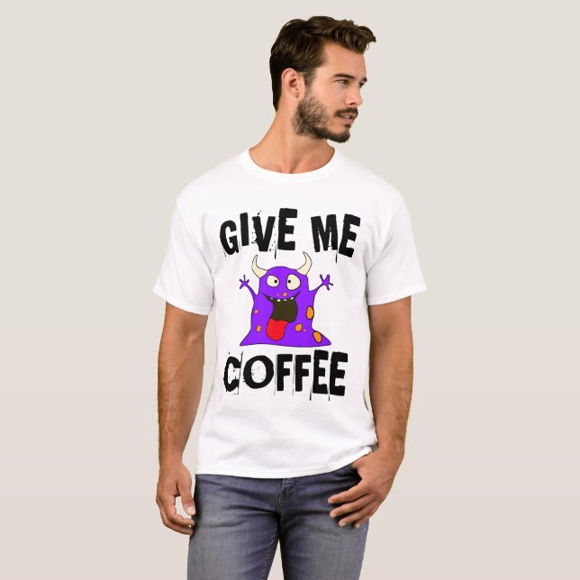 GIVE ME COFFEE Monster, Funny T - Shirt T-Shirts (Vorne ganz)