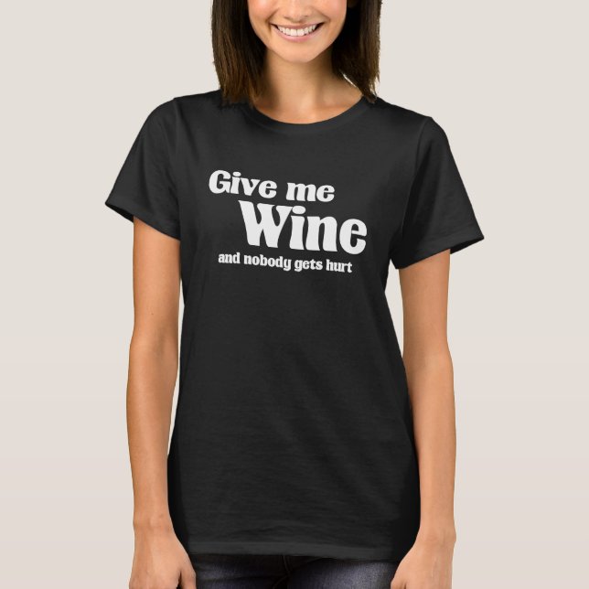 Give me wine and nobody gets hurt vino wine wines T-Shirt (Vorderseite)
