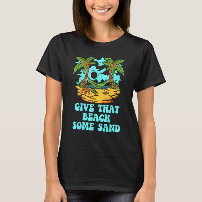 Give That Beach Some Sand  Friends Humor Ocean T-Shirt (Vorderseite)