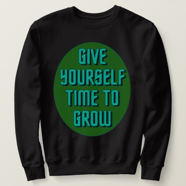 Give Yourself Time to Grow - Inspirational Quote Sweatshirt (Design vorne)