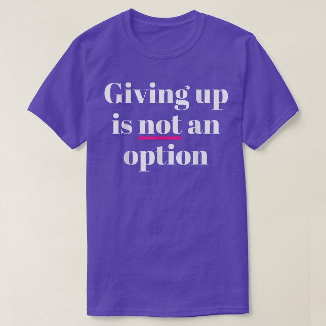 Giving Up Is Not An Option T-Shirt (Design vorne)