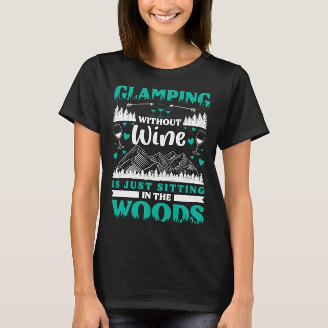 Glamping Without Wine Is Just Sitting In The Woods T-Shirt (Vorderseite)