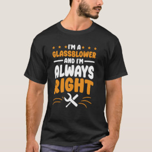 Glasbläser Ich bin immer richtig für Glas Glas T-Shirt