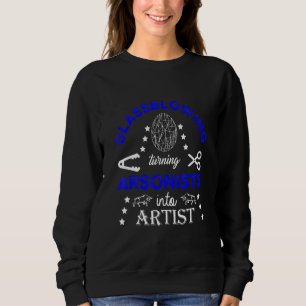 Glassblasher Arsonist Glassforming Art Glas Sweatshirt
