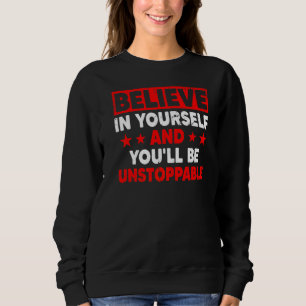 Glaube an dich selbst, du wirst unaufhaltsam wachs sweatshirt