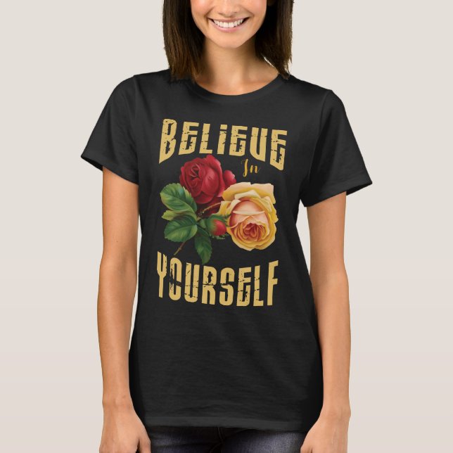 Glaube an dich selbst mit Rose Blume. T-Shirt (Vorderseite)