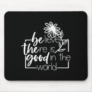 Glaube, dass es Gutes in der Welt gibt, Blumen sag Mousepad