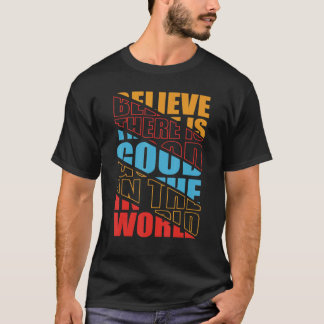 Glaube, es gibt Gutes in der Welt Positive Motiva T-Shirt