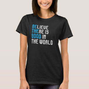 Glaube, es gibt Gutes in der Welt Sei der gute Erb T-Shirt