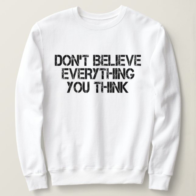 Glaube nicht alles, was du denkst sweatshirt (Design vorne)